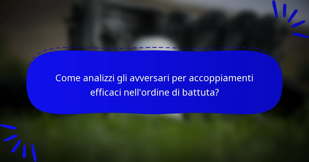 Come analizzi gli avversari per accoppiamenti efficaci nell'ordine di battuta?