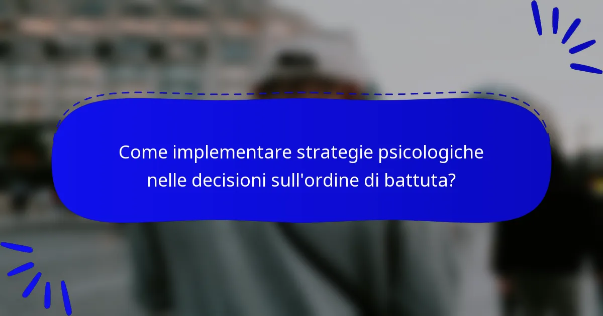 Come implementare strategie psicologiche nelle decisioni sull'ordine di battuta?