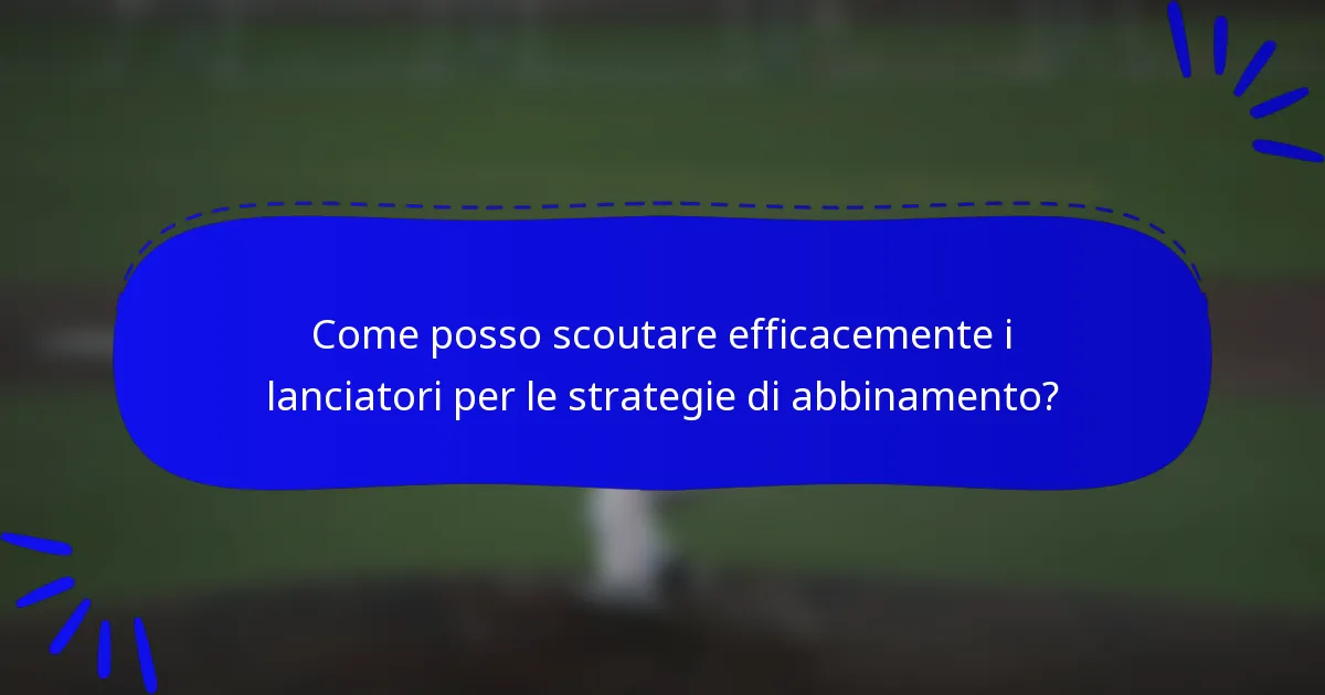 Come posso scoutare efficacemente i lanciatori per le strategie di abbinamento?