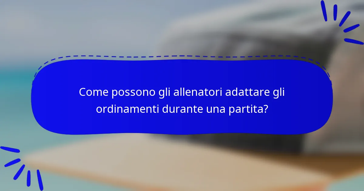Come possono gli allenatori adattare gli ordinamenti durante una partita?
