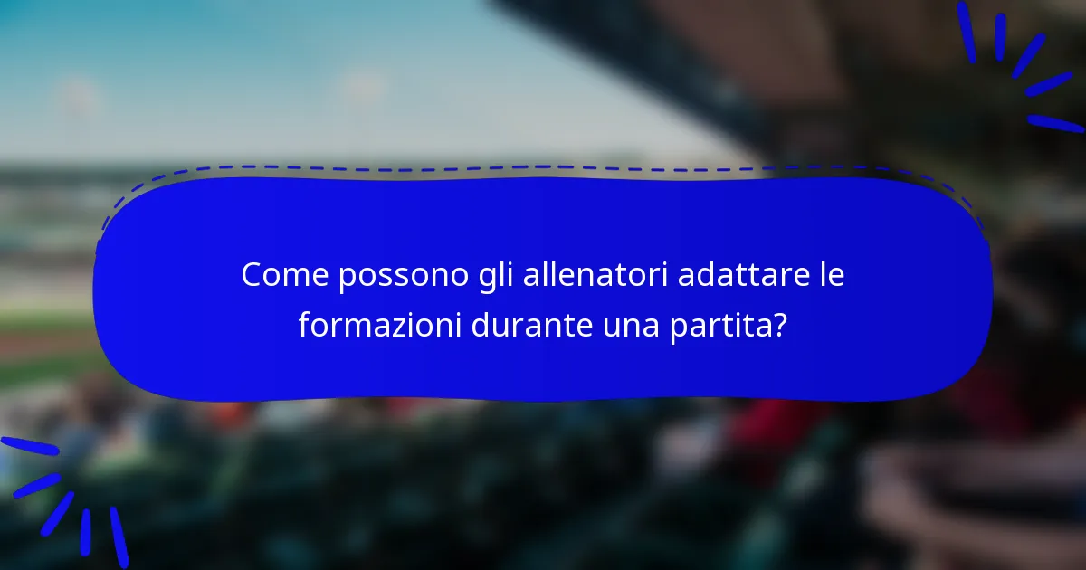 Come possono gli allenatori adattare le formazioni durante una partita?