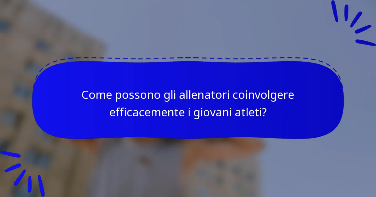 Come possono gli allenatori coinvolgere efficacemente i giovani atleti?