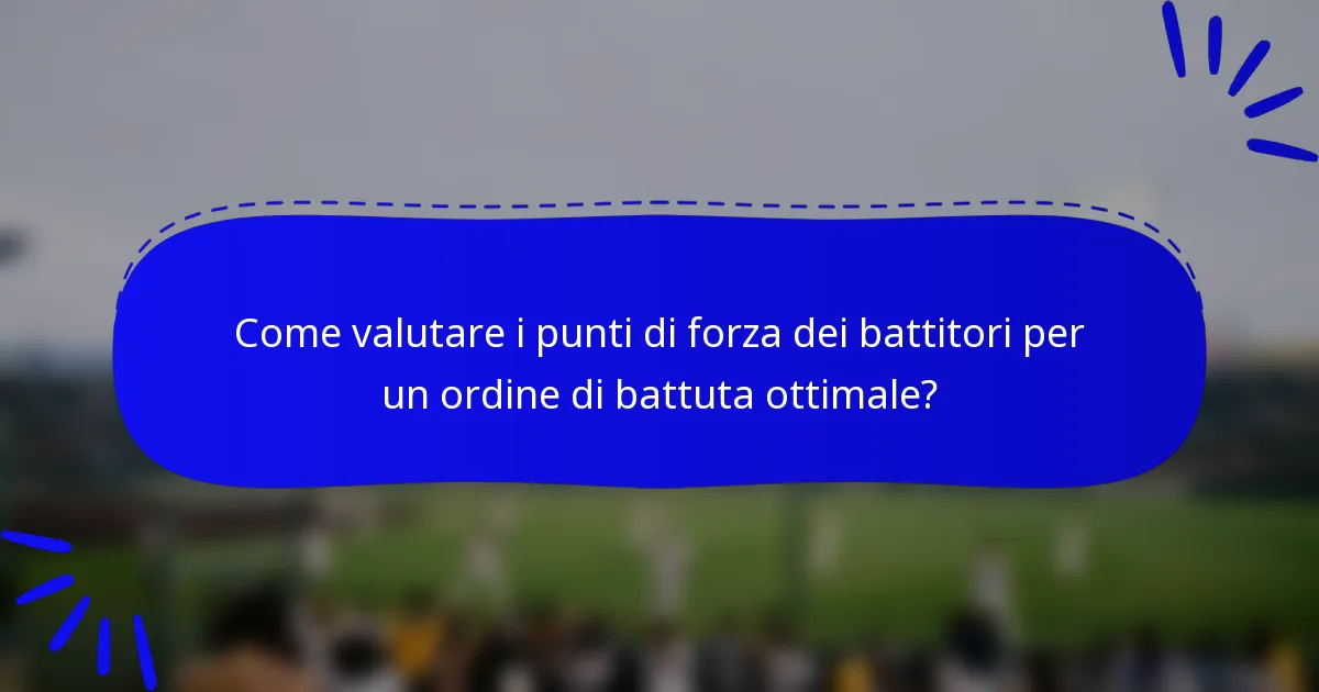 Come valutare i punti di forza dei battitori per un ordine di battuta ottimale?
