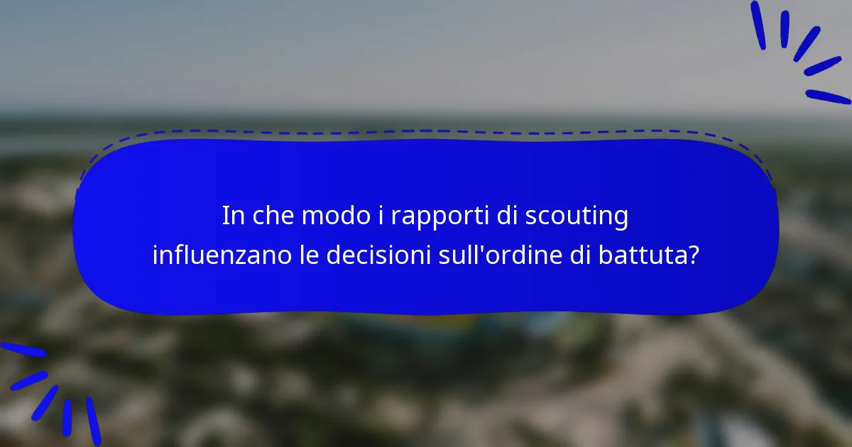 In che modo i rapporti di scouting influenzano le decisioni sull'ordine di battuta?