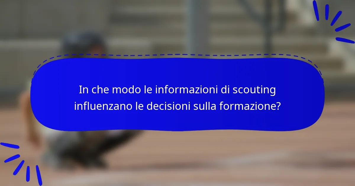 In che modo le informazioni di scouting influenzano le decisioni sulla formazione?