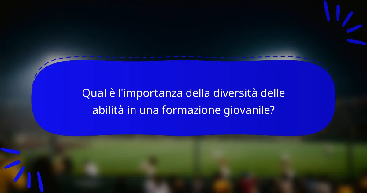 Qual è l'importanza della diversità delle abilità in una formazione giovanile?