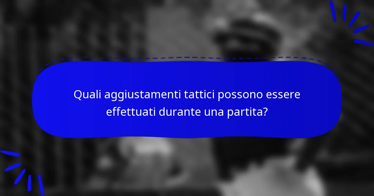 Quali aggiustamenti tattici possono essere effettuati durante una partita?
