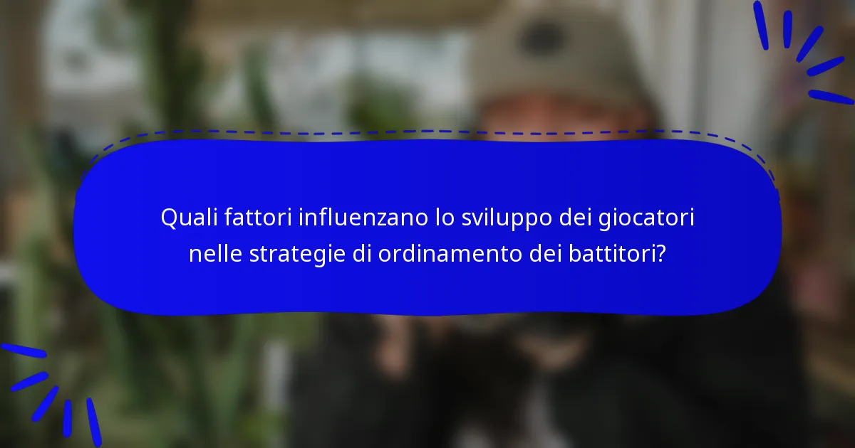 Quali fattori influenzano lo sviluppo dei giocatori nelle strategie di ordinamento dei battitori?