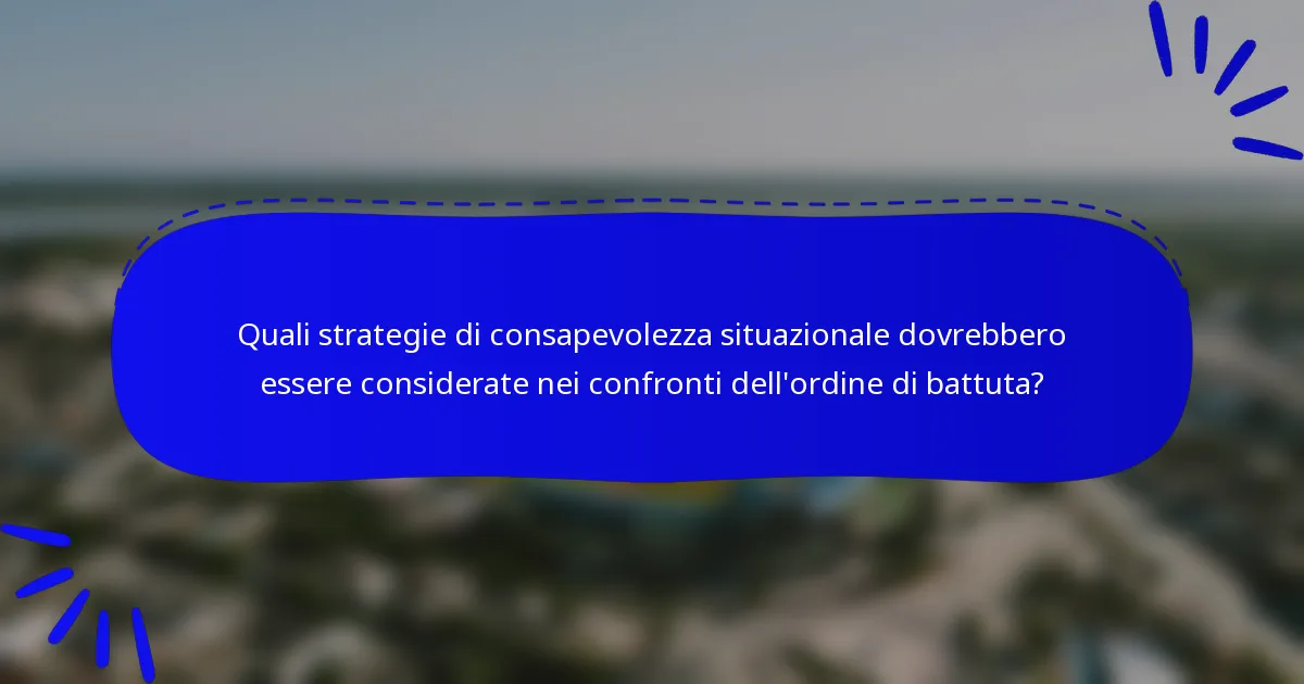 Quali strategie di consapevolezza situazionale dovrebbero essere considerate nei confronti dell'ordine di battuta?