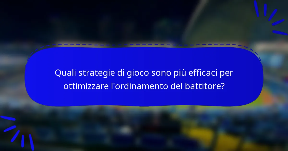 Quali strategie di gioco sono più efficaci per ottimizzare l'ordinamento del battitore?