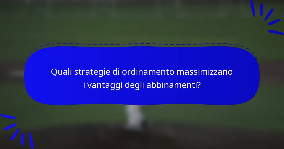Quali strategie di ordinamento massimizzano i vantaggi degli abbinamenti?
