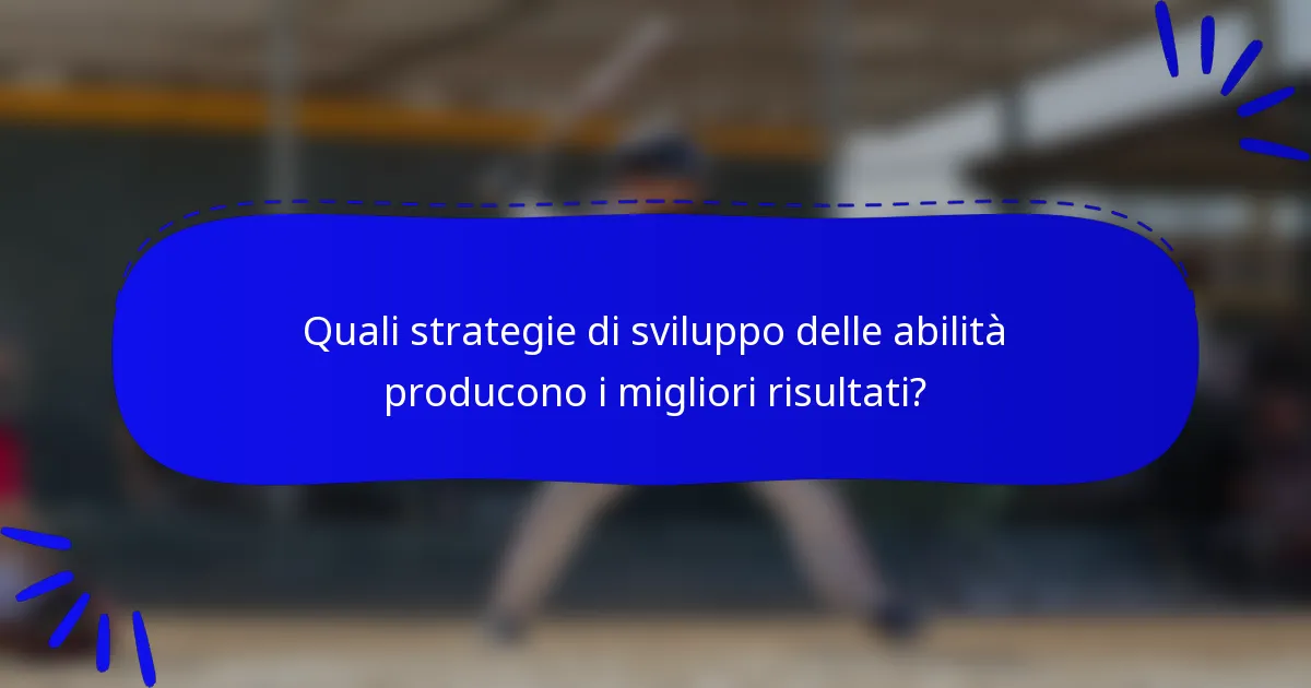 Quali strategie di sviluppo delle abilità producono i migliori risultati?