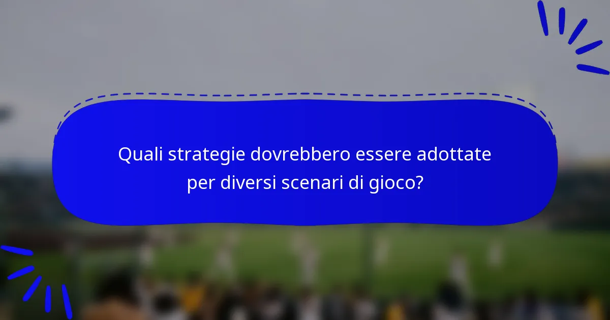 Quali strategie dovrebbero essere adottate per diversi scenari di gioco?