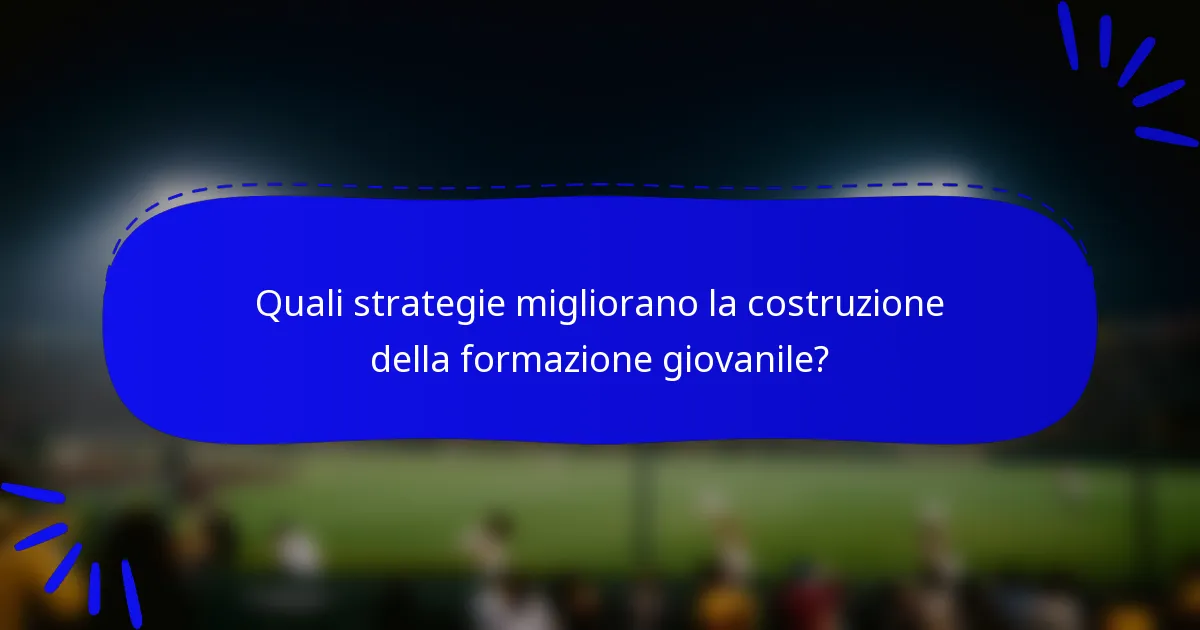 Quali strategie migliorano la costruzione della formazione giovanile?