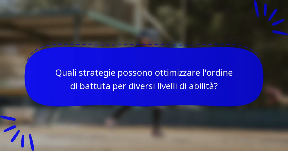 Quali strategie possono ottimizzare l'ordine di battuta per diversi livelli di abilità?