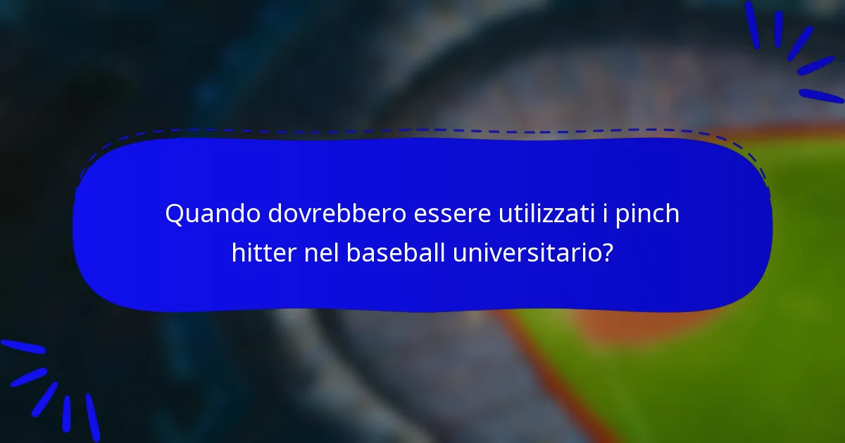 Quando dovrebbero essere utilizzati i pinch hitter nel baseball universitario?
